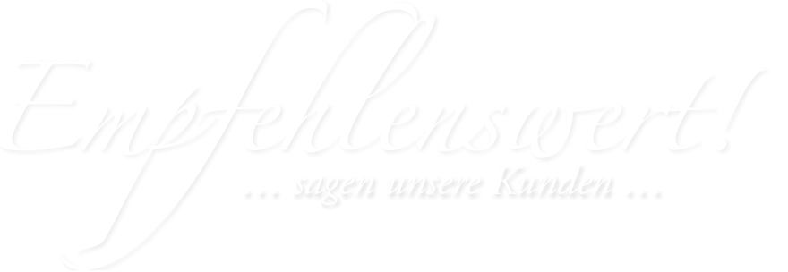 Empfehlenswert! sagen unsere Kunden
